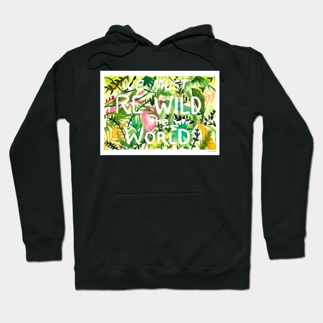 We must re-wild the world Hoodie by louendicott